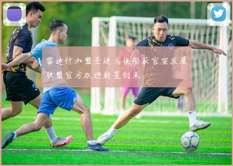 雷迪什加盟圣迭戈快船获官宣发展联盟官方欢迎新星到来